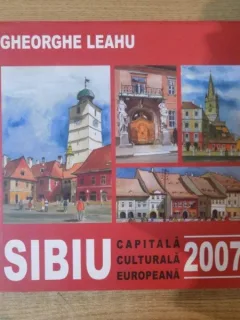 SIBIU , CAPITALA CULTURALA EUROPEANA DE GHEORGHE LEAHU , 2007