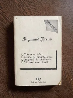 Opere I. Totem si tabu. Moise si monoteismul. Angoasa in civilizatie. Viitorul unei iluzii -Sigmund Freud