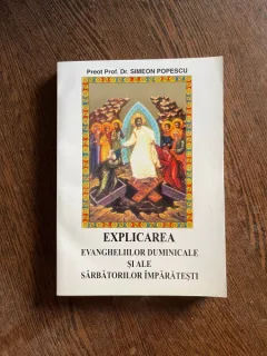 Simeon Popescu - Explicarea Evangheliilor Duminicale si ale sarbatorilor imparatesti