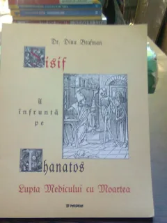 Sisif îl înfruntă pe Thanatos. Lupta medicului cu moartea - Dinu Brafman