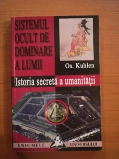 SISTEMUL OCULT DE DOMINARE A LUMII. ISTORIA SECRETA A OMENIRII DE OS. KUHLEN