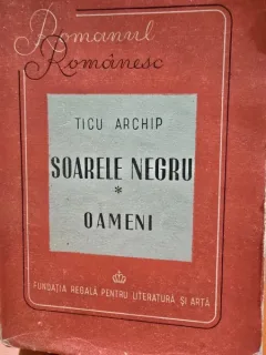 SOARELE NEGRU. OAMENI - TICU ARCHIP   VOL.I
