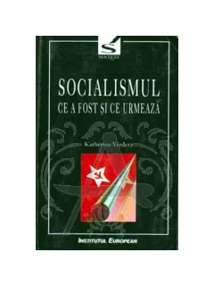 Socialismul / ce a fost si ce urmeaza- Katherine Verdery