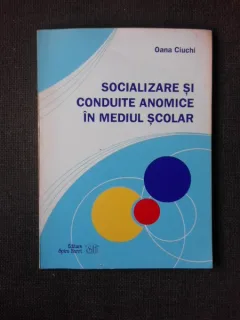 SOCIALIZARE SI CONDUITE ANOMICE IN MEDIUL SCOLAR - OANA CIUCHI