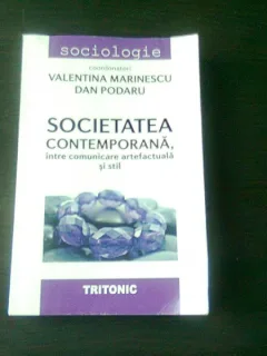SOCIETATEA CONTEMPORANA INTRE COMUNICARE ARTEFACTUALA SI STIL, VALENTINA MARINESCU, DAN PODARU, CU AUTOGRAF DAN PODARU