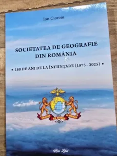 Societatea de geografie din Romania. 150 de ani de la infiintare (1875-2025) - Ion Cioroiu