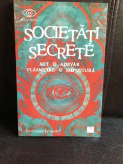 Societati secrete. Mit, adevar, plasmuire, impostura - Dominique Labarriere
