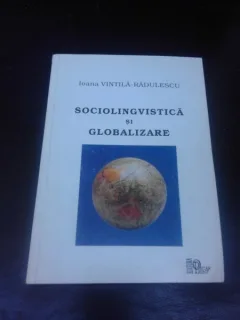 SOCIOLINGVISTICA SI GLOBALIZARE - IOANA VINTILA RADULESCU  (CU DEDICATIE PENTRU MIOARA SI ANDREI AVRAM)