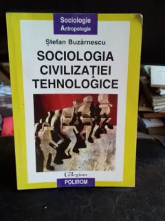 SOCIOLOGIA CIVILIZATIEI TEHNOLOGICE - STEFAN BUZARNESCU