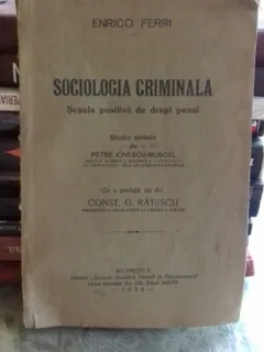 SOCIOLOGIA CRIMINALA SCOALA POSITIVA DE DREPT PENAL (STUDIU SINTETIC DE PETRE IONESCU-MUSCEL) - ENRICO FERRI
