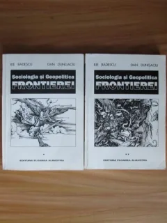 SOCIOLOGIA SI GEOPOLITICA FRONTIEREI - ILIE BADESCU  VOL.1+2