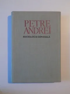 SOCIOLOGIE GENERALA EDITIA A II - A DE PETRE ANDREI , BUCURESTI 1970