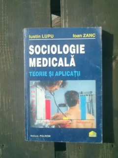 Sociologie medicala teorie si aplicatii - Iustin Lupu si Ioan Zanc