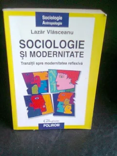 SOCIOLOGIE SI MODERNITATE - LAZAR VLASCEANU