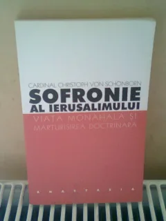 SOFRONIE AL IERUSALIMULUI VIATA MONAHALA SI MARTURISIREA DOCTRINALA - CRISTOPH VON SCHONBORN