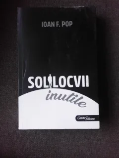 SOLILOCVII INUTILE - IOAN F. POP  (CU DEDICATIA AUTORULUI)