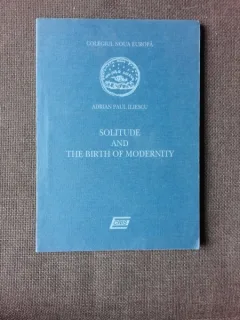 SOLITUDE AND THE BIRTH OF MODERNITY - ADRIAN PAUL ILIESCU  (CARTE IN LIMBA ENGLEZA)
