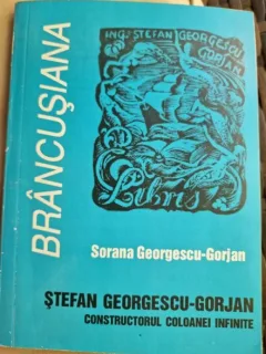Sorana Georgescu Gorjan - Stefan Georgescu Gorjan. Constructorul Coloanei Infinite (cu dedicatie)