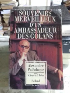 SOUVENIRS MERVEILLEUX D UN AMBASSADEUR DES GOLANS - ALEXANDRU PALEOLOGU (AMINTIRI MINUNATE ALE UNUI AMBASADOR AL GOLANILOR)
