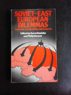 Soviet East European Dilemmas. Coercion, competition and consent - Karen Dawisha  (carte in limba engleza)