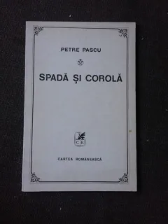 SPADA SI COROLA, VERSURI - PETRE PASCU  (CU DEDICATIA AUTORULUI PENTRU PETRU VINTILA)