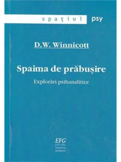 SPAIMA DE PRABUSIRE. EXPLORARI PSIHANALITICE - D.W. WINNICOTT