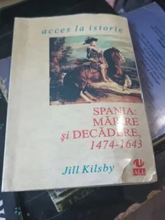Spania:Marire si Decadere 1474-1643 - Jill Kilsby