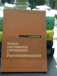Spatii vectoriale topologice si pseudotopologice-G.Marinescu