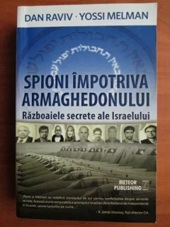 Spioni impotriva Armaghedonului, razboaiele secrete ale Israelului - Dan Raviv