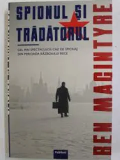 Spionul si tradatorul - Ben Macintyre