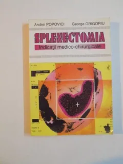SPLENECTOMIA , INDICATII MEDICO-CHIRURGICALE DE ANDREI POPOVICI , GEORGE GRIGORIU , 1995