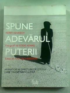 SPUNE ADEVARUL PUTERII - KERRY KENNEDY  ( Aparatori ai drepturilor omului care transforma lumea)