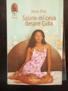 SPUNE-MI CEVA DESPRE CUBA - JESUS DIAZ