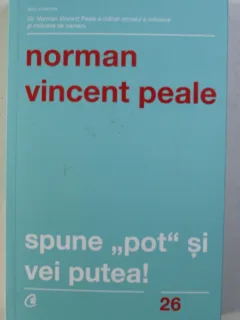 SPUNE POT SI VEI PUTEA! - NORMAN VINCENT PEALE