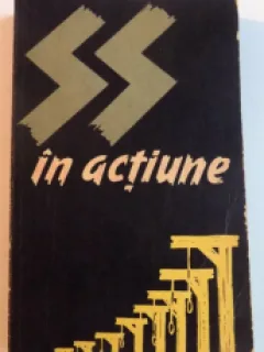 SS IN ACTIUNE. DOCUMENTE DESPRE CRIMELE SAVARSITE DE SS
