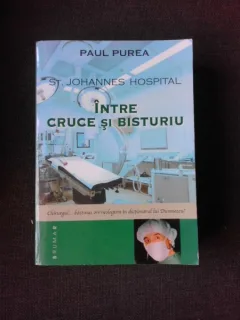 ST. JOHANNES HOSPITAL, INTRE CRUCE SI BISTURIU - PAUL PUREA  (CU DEDICATIA AUTORULUI)