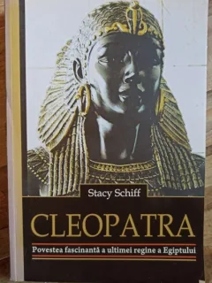 Stacy Schiff - Cleopatra: Povestea fascinanta a ultimei regine a Egiptului