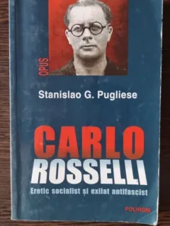 Stanislao G. Pugliese - Carlo Rosselli. Eretic socialist si exilat fascist