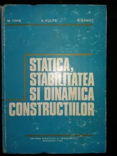 STATICA, STABILITATEA SI DINAMICA COSTRUCTIILOR - M.IVAN, A..VULPE, V.BANUT