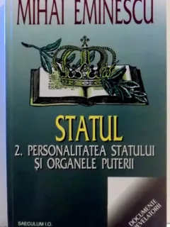 STATUL, PERSONALITATEA STATULUI SI ORGANELE PUTERII DE MIHAI EMINESCU, VOL II , 1999