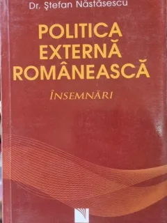 Stefan Nastasescu - Politica Externa Romaneasca - Insemnari