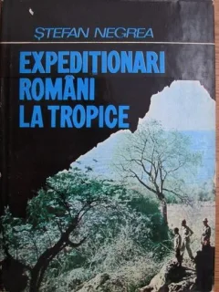 Stefan Negrea - Expeditionari Romani la Tropice