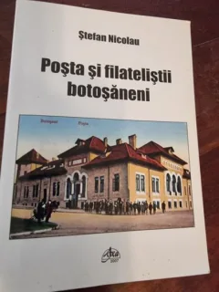 STEFAN NICOLAU - POSTA SI FILATELISTII BOTOSANENI (cu dedicatie de la autor pentru Ion C. Rogojanu)