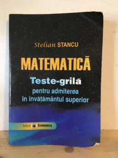 Stelian Stancu - Matematica. teste-Grila pentru admiterea in invatmantul superior