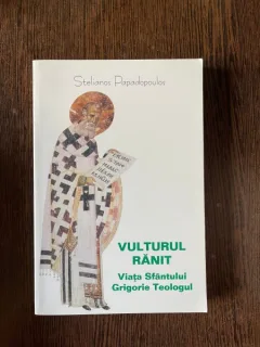 Stelianos Papadopoulos - Vulturul ranit. Viata Sfantului Grigorie Teologul
