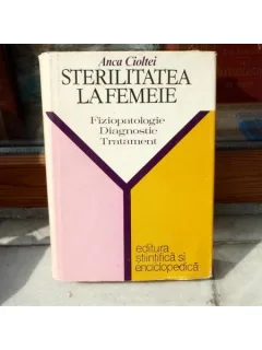Sterilitatea la femeie , Fiziopatologie, Diagnostic, Tratament , Dr. Anca Cioltei , 1979