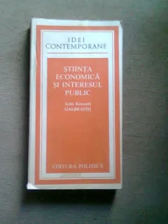 STIINTA ECONOMICA SI INTERESUL PUBLIC - JOHN KENNETH GALBRAITH