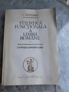 STILISTICA FUNCTIONALA A LIMBII ROMANE, LIMBAJUL POEZIEI CULTE - I. COTEANU  VOL.II