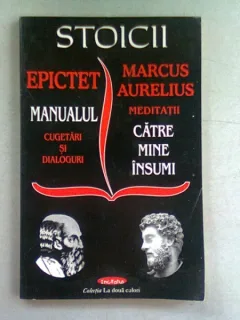 STOICII , MANUALUL , CUGETARI SI DIALOGURI DE EPICTET , MEDITATII , CATRE MINE INSUMI