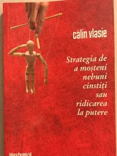 Strategia de a mosteni nebuni cinstiti sau ridicarea la putere - Calin Vlasie